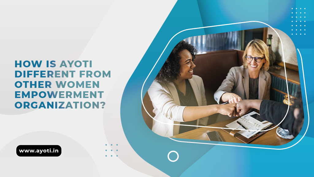  How's Ayoti different from other women empowerment organisations?