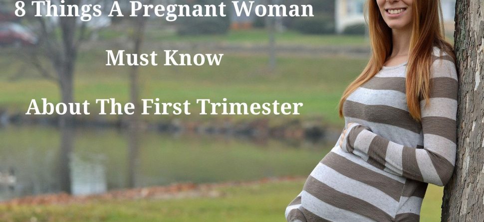 8 Things A Pregnant Woman Must Know About The First Trimester