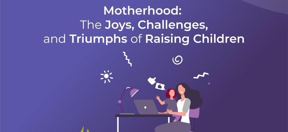 Motherhood: The Joys, Challenges, and Triumphs of Raising Children