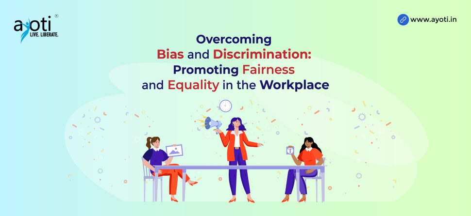Overcoming Bias and Discrimination: Promoting Fairness and Equality in the Workplace