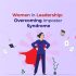 Women in Leadership: Overcoming Imposter Syndrome