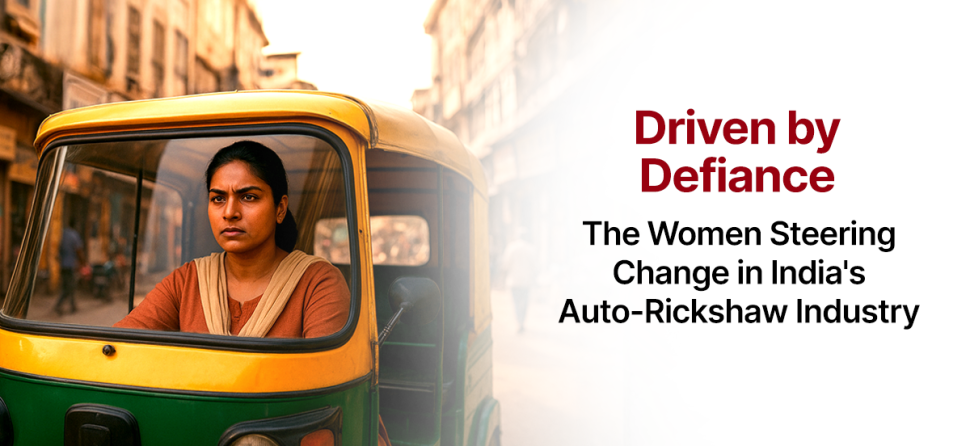 Driven by Defiance – The Women Steering Change in India’s Auto-Rickshaw Industry